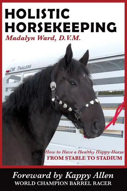 Holistic Horsekeeping: How to Have a Happy Healthy Horse from Stable to Stadium - Paperback