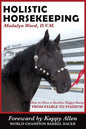 Holistic Horsekeeping: How to Have a Happy Healthy Horse from Stable to Stadium - Paperback