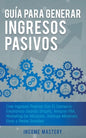 Guía Para Generar Ingresos Pasivos: Cree Ingresos Pasivos Con El Comercio Electrónico Usando Shopify, Amazon FBA, Marketing De Afiliación, Arbitraje M - Paperback