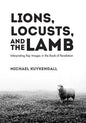 Lions, Locusts, and the Lamb: Interpreting Key Images in the Book of Revelation - Hardcover