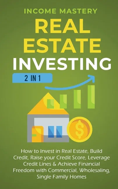 Real Estate Investing: 2 in 1: How to invest in real estate, build credit, raise your credit score, leverage credit lines & achieve financial - Paperback