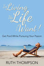I'm Living The Life I Want!: Get Paid while Pursuing Your Passion - Paperback