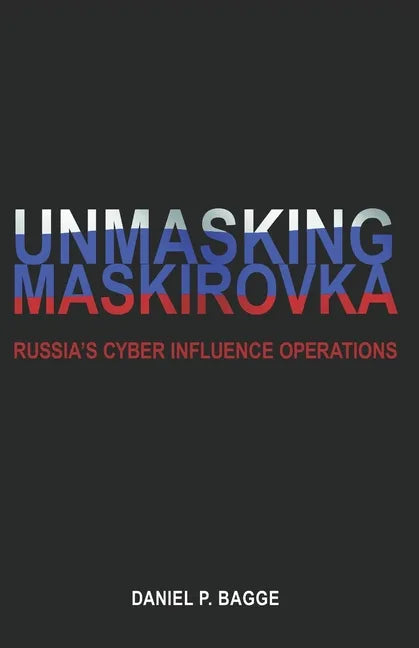 Unmasking Maskirovka: Russia's Cyber Influence Operations - Paperback