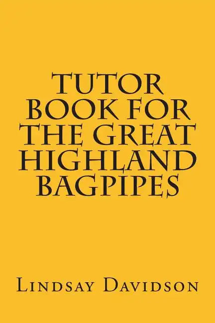Tutor Book For The Great Highland Bagpipes: A guide for learning Scottish bagpipes - Paperback