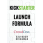 Kickstarter Launch Formula: The Crowdfunding Handbook for Startups, Filmmakers, and Independent Creators - Paperback