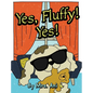 Yes, Fluffy! Yes! - Hardcover