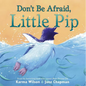 Don't Be Afraid, Little Pip - Hardcover