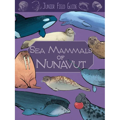 Junior Field Guide: Sea Mammals of Nunavut: English Edition - Paperback