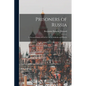 Prisoners of Russia; A Personal Study of Convict Life in Sakhalin and Siberia - Paperback