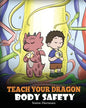 Teach Your Dragon Body Safety: A Story About Personal Boundaries, Appropriate and Inappropriate Touching - Paperback