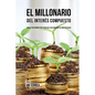 El Millonario Del Interés Compuesto: Hackee Sus Ahorros Para Crear Un Flujo Constante De Ingreso Pasivo - Paperback