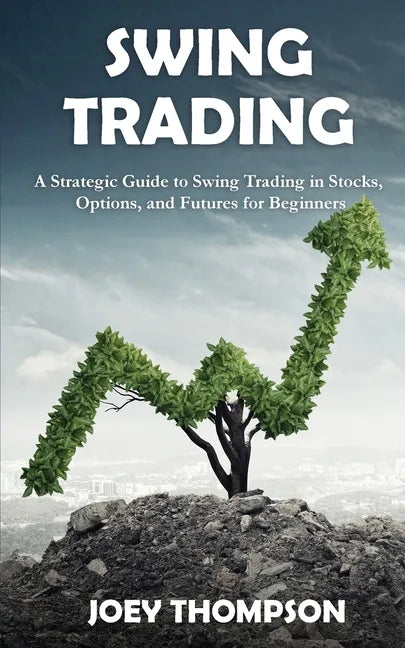 Swing Trading: A Strategic Guide to Swing Trading in Stocks, Options, and Futures for Beginners - Paperback