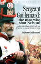 Sergeant Guillemard: The Man Who Shot Nelson? a Soldier of the Infantry of the French Army of Napoleon on Campaign Throughout Europe - Paperback