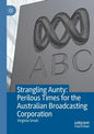 Strangling Aunty: Perilous Times for the Australian Broadcasting Corporation - Paperback
