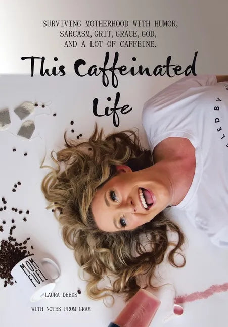 This Caffeinated Life: Surviving Motherhood with Humor, Sarcasm, Grit, Grace, God, and a Lot of Caffeine - Hardcover