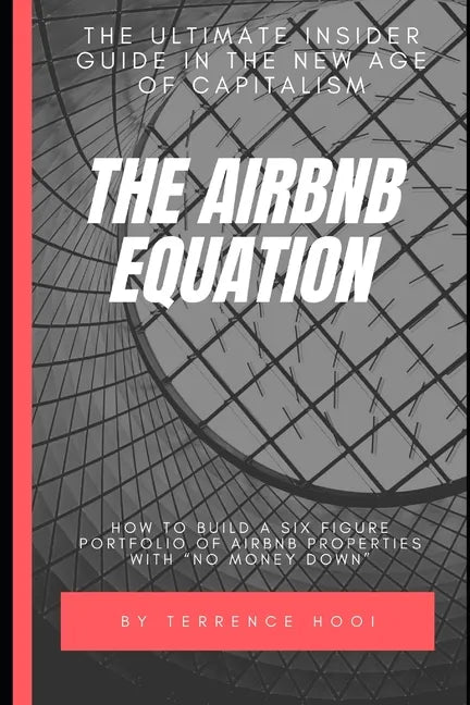 The Airbnb Equation: The Ultimate Guide to Building a Six Figures Portfolio of Airbnb Properties with No Money Down - Paperback