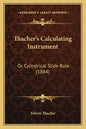 Thacher's Calculating Instrument: Or Cylindrical Slide Rule (1884) - Paperback
