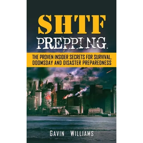 SHTF Prepping: The Proven Insider Secrets For Survival, Doomsday and Disaster - Hardcover