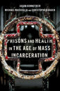 Prisons and Health in the Age of Mass Incarceration - Hardcover