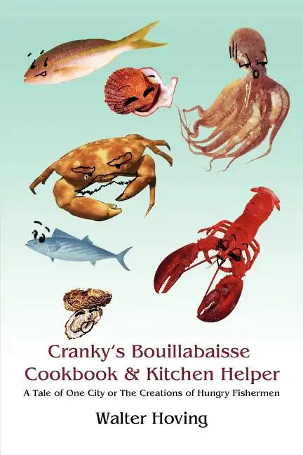 Cranky's Bouillabaisse Cookbook & Kitchen Helper: A Tale of One City or The Creations of Hungry Fishermen - Paperback
