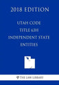 Utah Code - Title 63H - Independent State Entities (2018 Edition) - Paperback