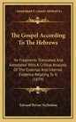 The Gospel According to the Hebrews: Its Fragments Translated and Annotated with a Critical Analysis of the External and Internal Evidence Relating to - Hardcover