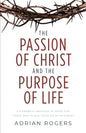 The Passion of Christ and the Purpose of Life: A Powerful Message of Hope for Those Who Place Their Faith in Christ - Paperback