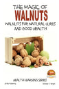 The Magic of Walnuts - Walnuts for Natural Cures And Good Health - Paperback