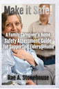 Make It Safe! A Family Caregiver's Home Safety Assessment Guide for Supporting Elders@Home - Paperback
