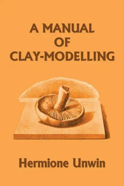 A Manual of Clay-Modelling (Yesterday's Classics) - Paperback