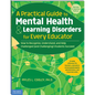 A Practical Guide to Mental Health & Learning Disorders for Every Educator: How to Recognize, Understand, and Help Challenged (and Challenging) Studen - Paperback