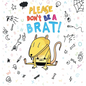 Please Don't Be A Brat - Hardcover