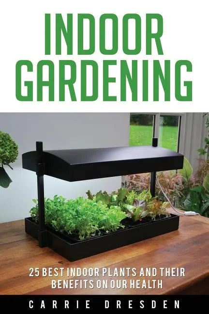 Indoor Gardening: 25 Best Houseplants for a Green Living and Organic Gardening (Microgreens Gardening, Container Gardening, Sprouting an - Paperback