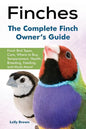 Finches: Finch Bird Types, Care, Where to Buy, Temperament, Health, Breeding, Feeding, and Much More! The Complete Finch Owner's Guide - Paperback