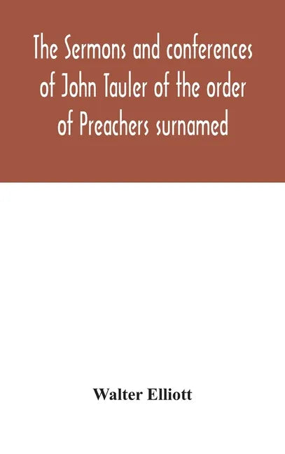 The sermons and conferences of John Tauler of the order of Preachers surnamed "The Illuminated Doctor"; being his spiritual doctrine - Hardcover