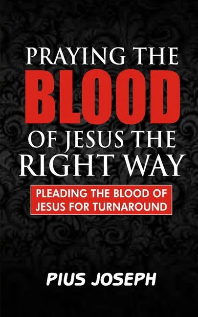 Praying the Blood of Jesus the Right Way: Pleading the Blood of Jesus for Turnaround - Paperback