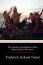 The Character and Influence of the Indian Trade in Wisconsin - Paperback