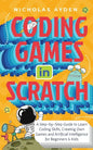 Coding Games in Scratch: A Step-by-Step Guide to Learn Coding Skills, Creating Own Games and Artificial Intelligence for Beginners & Kids - Paperback