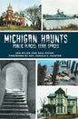 Michigan Haunts: Public Places, Eerie Spaces - Hardcover
