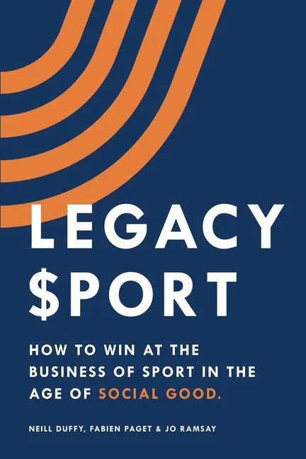 Legacy Sport: How to Win at the Business of Sport in the Age of Social Good - Paperback