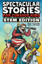 Spectacular Stories for Curious Kids STEM Edition: Fascinating Tales from Science, Technology, Engineering, & Mathematics to Inspire & Amaze Young Rea - Paperback