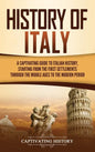 History of Italy: A Captivating Guide to Italian History, Starting from the First Settlements through the Middle Ages to the Modern Peri - Hardcover