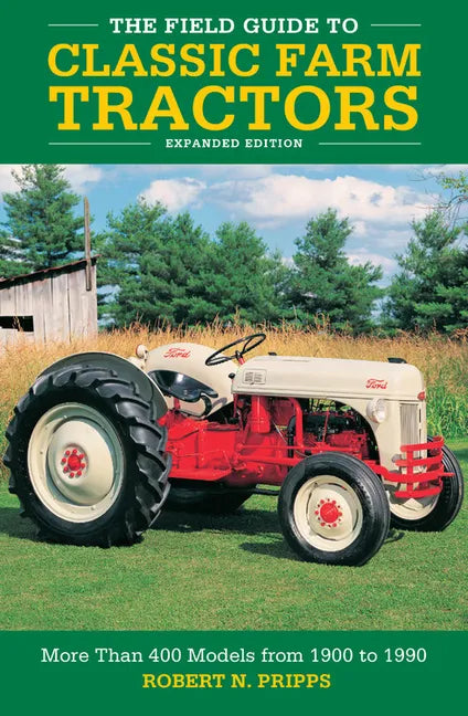 The Field Guide to Classic Farm Tractors, Expanded Edition: More Than 400 Models from 1900 to 1990 - Hardcover