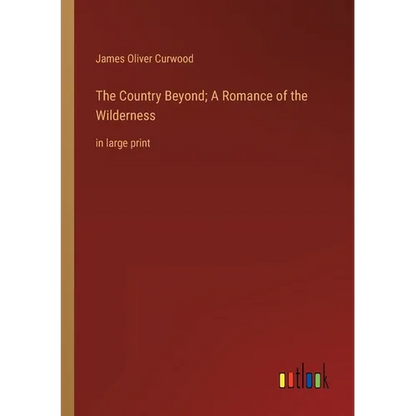 The Country Beyond; A Romance of the Wilderness: in large print - Paperback