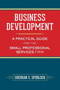 Business Development: A Practical Guide for the Small Professional Services Firm - Paperback