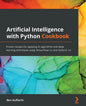 Artificial Intelligence with Python Cookbook: Proven recipes for applying AI algorithms and deep learning techniques using TensorFlow 2.x and PyTorch - Paperback