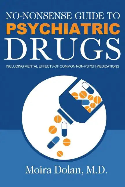 No-Nonsense Guide to Psychiatric Drugs: Including Mental Effects of Common Non-Psych Medications - Paperback