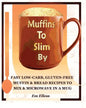 Muffins to Slim by: Fast Low-Carb, Gluten-Free Bread & Muffin Recipes to Mix and Microwave in a Mug - Paperback