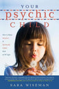 Your Psychic Child: How to Raise Intuitive & Spiritually Gifted Kids of All Ages - Paperback
