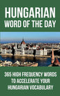 Hungarian Word of the Day: 365 High Frequency Words to Accelerate Your Hungarian Vocabulary - Paperback